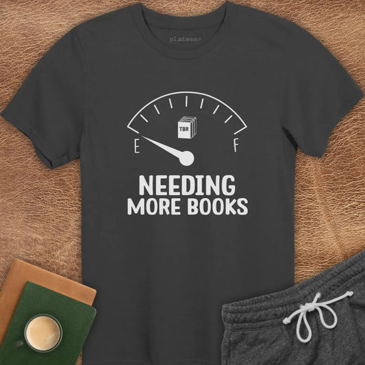 NEEDING MORE BOOKS T-SHIRT